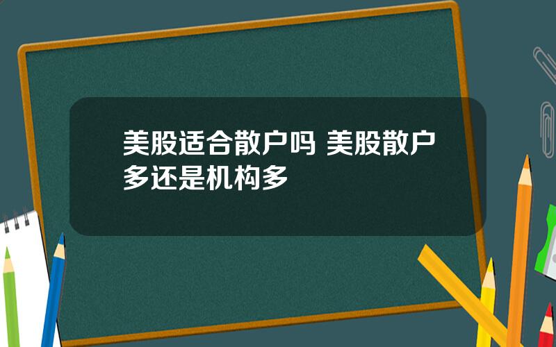 美股适合散户吗 美股散户多还是机构多